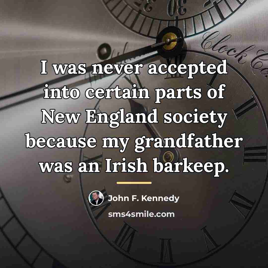“I was never accepted into certain parts of New England…” quote by John F. Kennedy