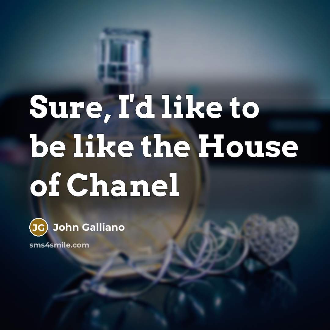 “Sure, I'd like to be like the House of Chanel…” quote by John Galliano