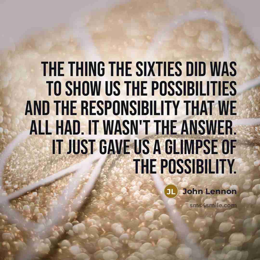“The thing the sixties did was to show us the…” quote by John Lennon