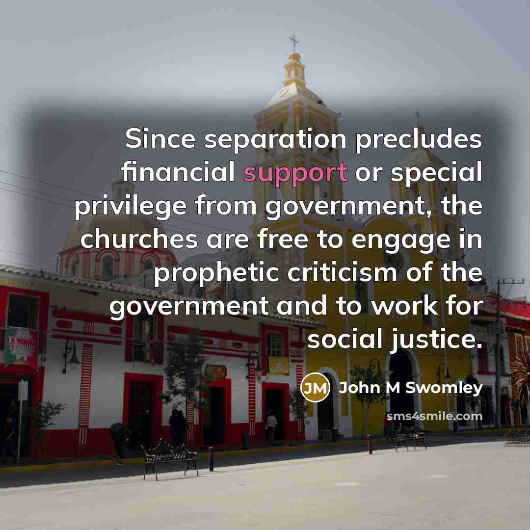 “Since separation precludes financial support or special privilege from government,…” quote by John M Swomley