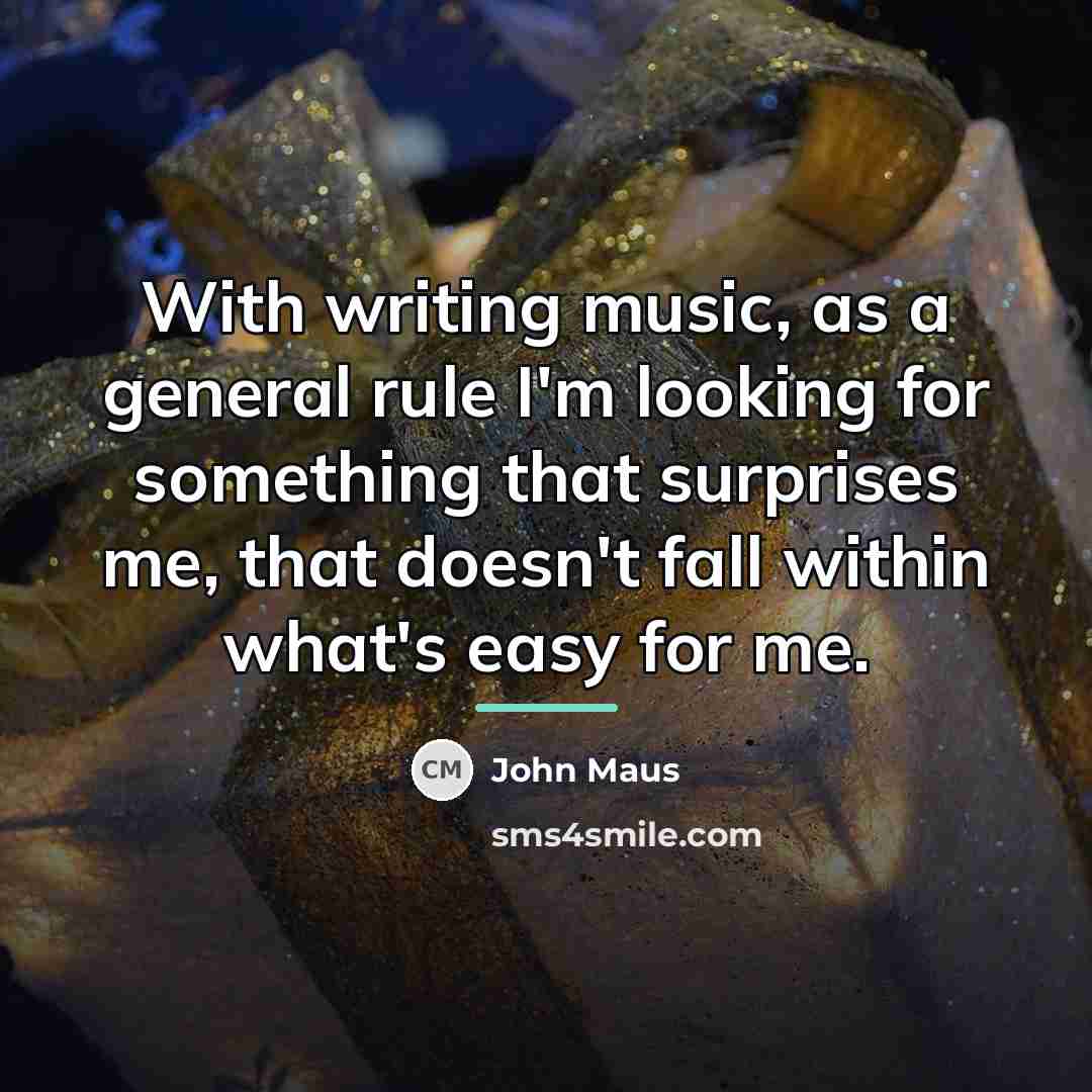“With writing music, as a general rule I'm looking for…” quote by John Maus