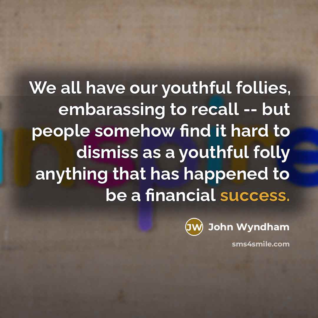 “We all have our youthful follies, embarassing to recall --…” quote by John Wyndham