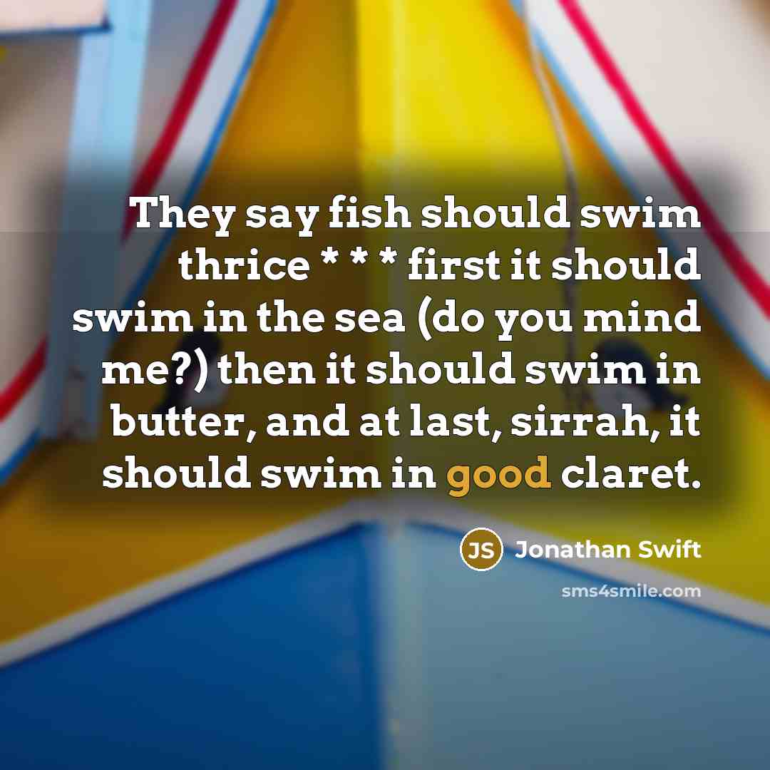 “They say fish should swim thrice * * * first…” quote by Jonathan Swift