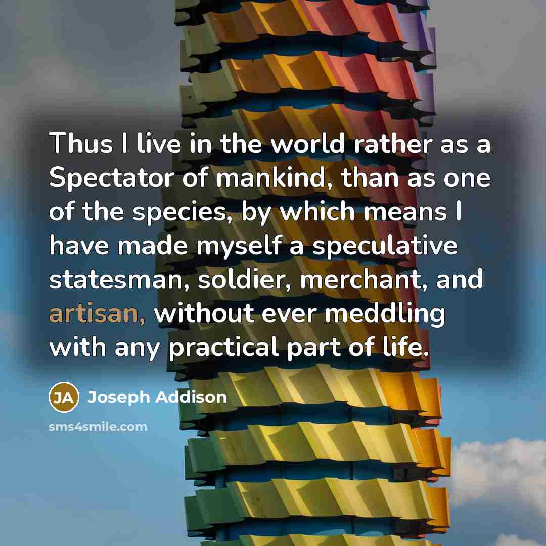 “Thus I live in the world rather as a Spectator…” quote by Joseph Addison