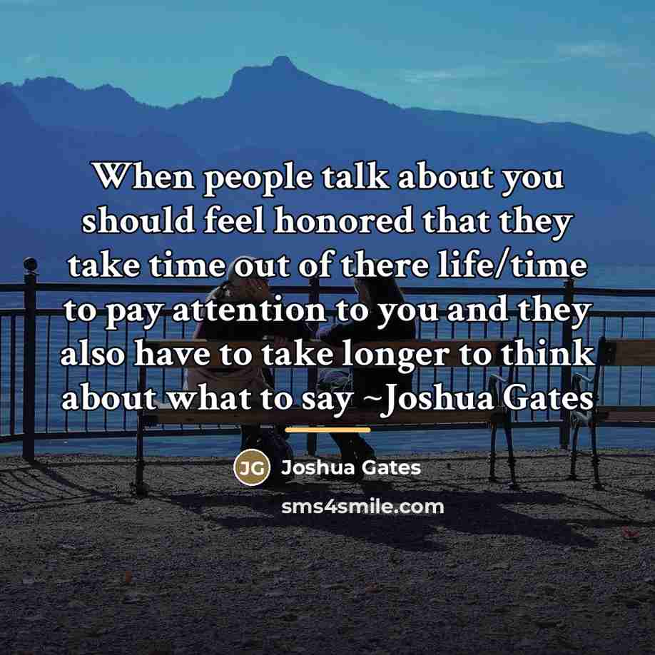 “When people talk about you should feel honored that they…” quote by Joshua Gates