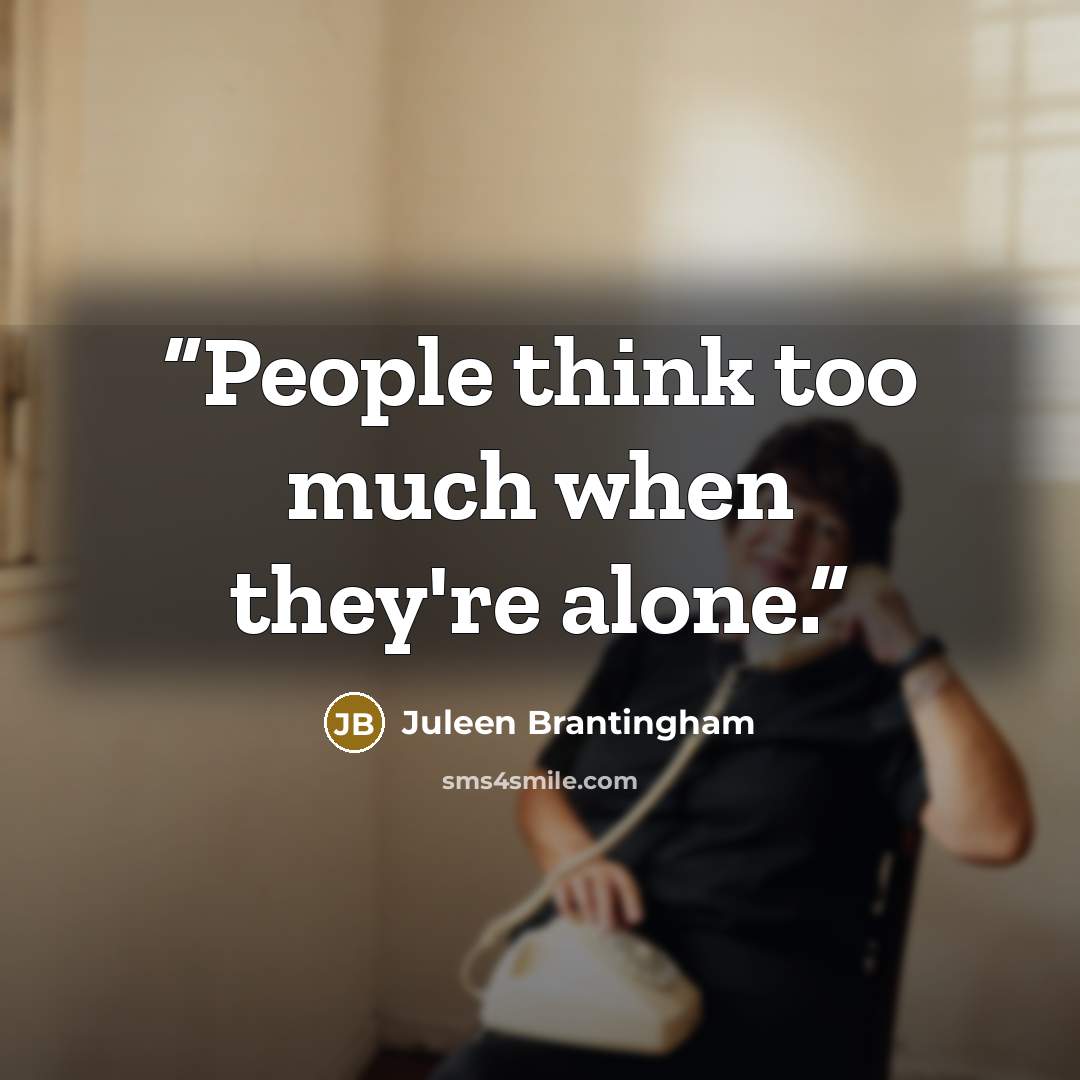 “People think too much when they're alone.” quote by Juleen Brantingham
