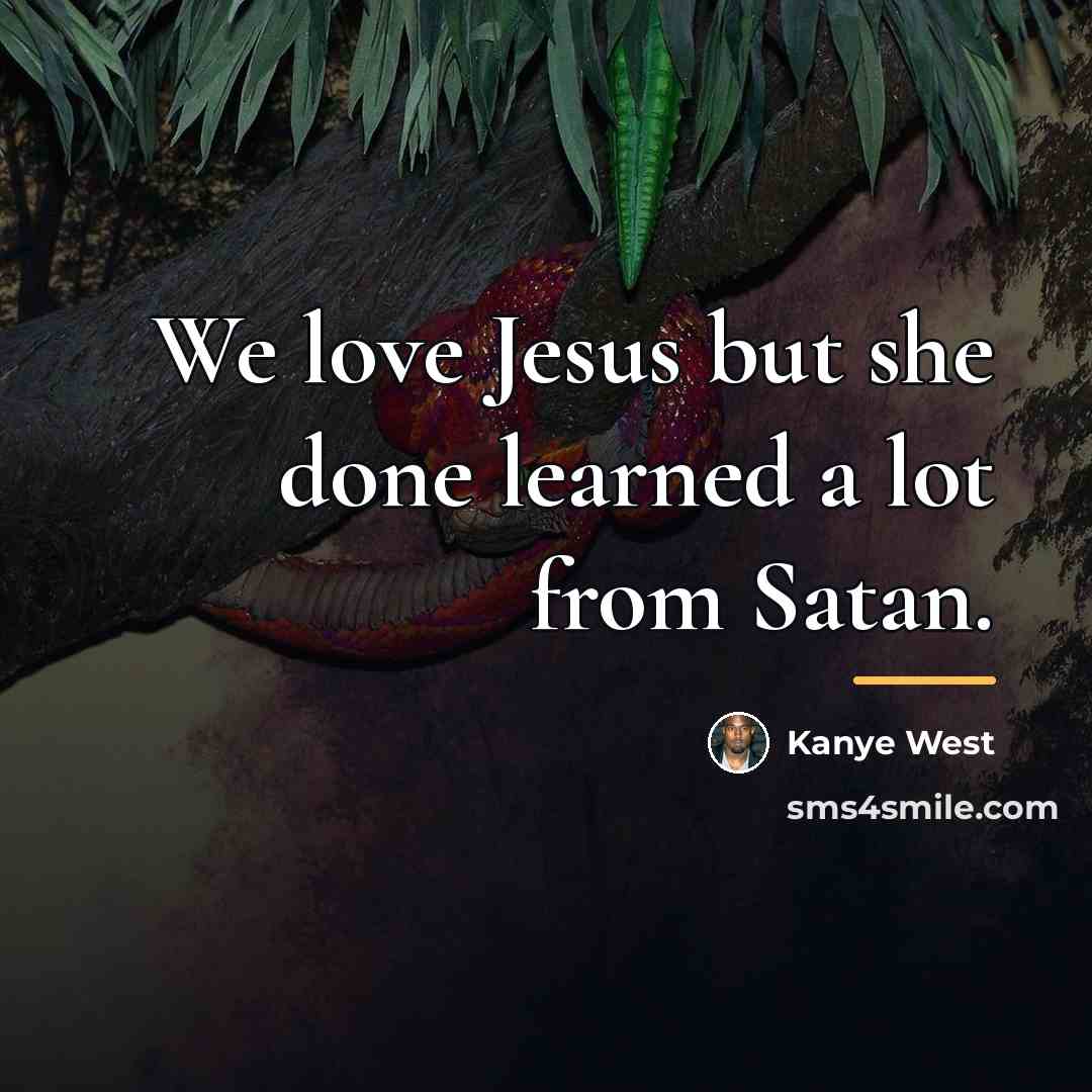 “We love Jesus but she done learned a lot from…” quote by Kanye West