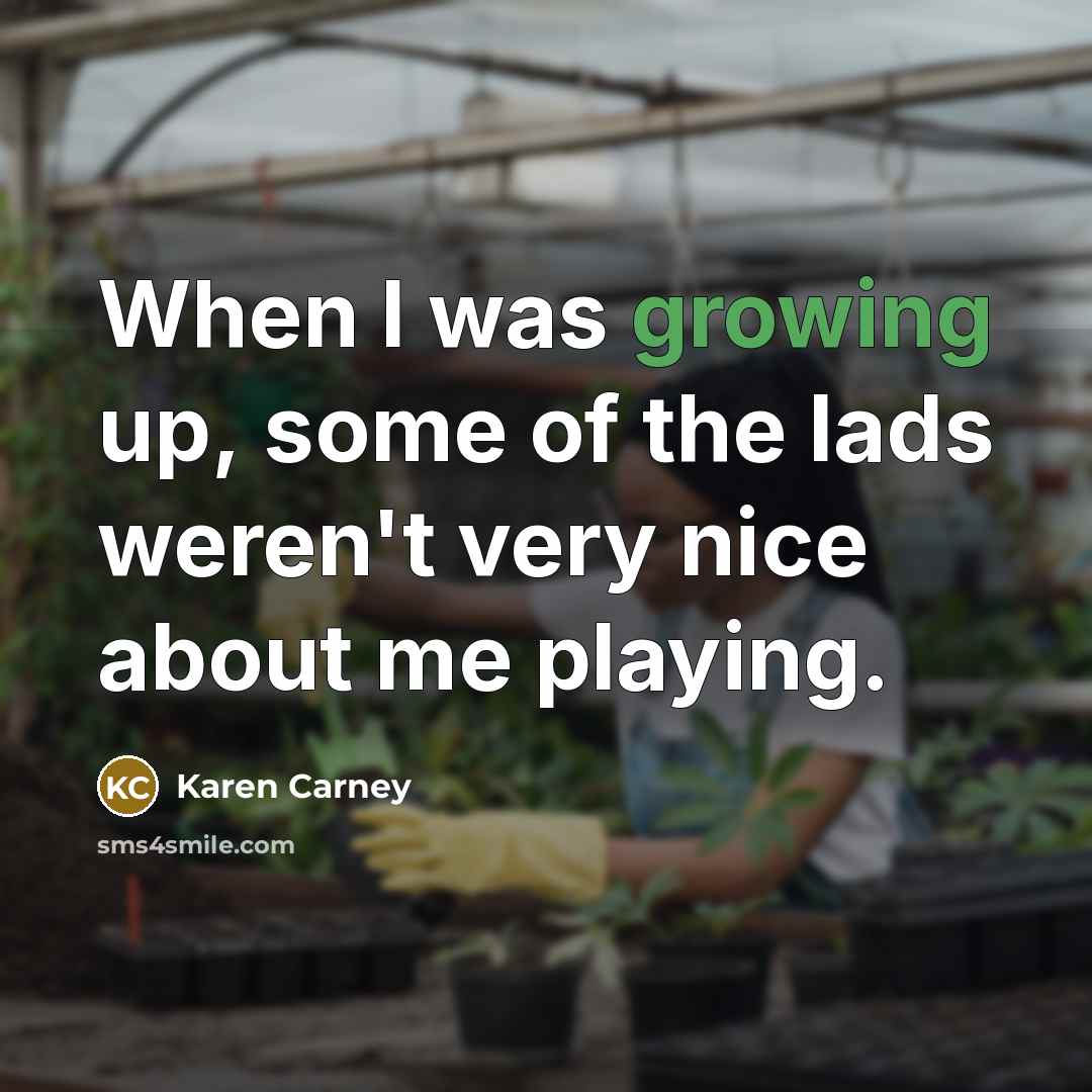 “When I was growing up, some of the lads weren't…” quote by Karen Carney