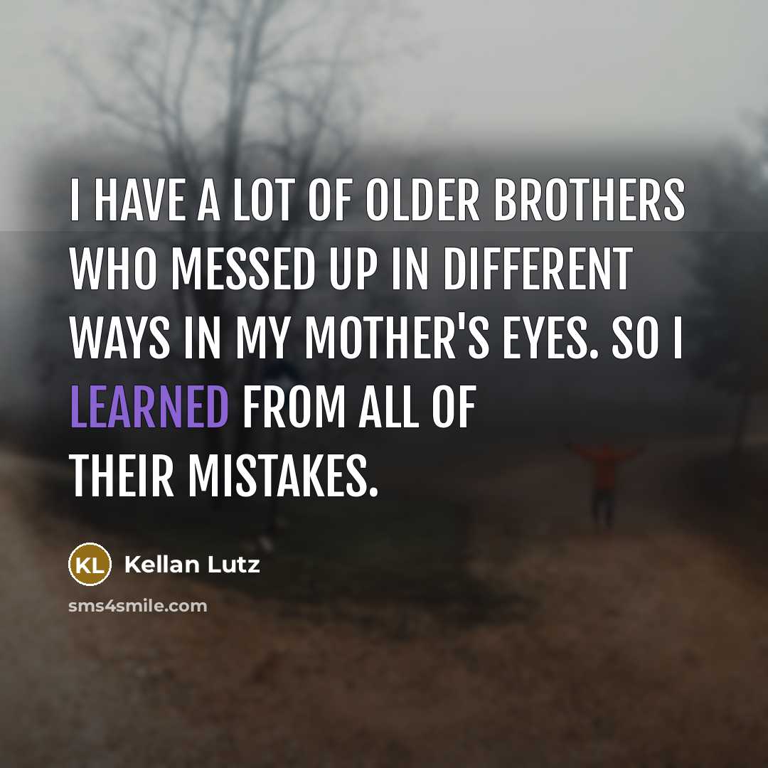 “I have a lot of older brothers who messed up…” quote by Kellan Lutz