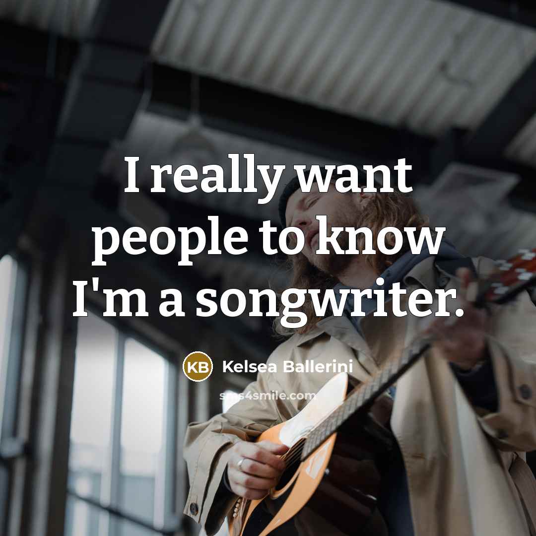 “I really want people to know I'm a songwriter.…” quote by Kelsea Ballerini