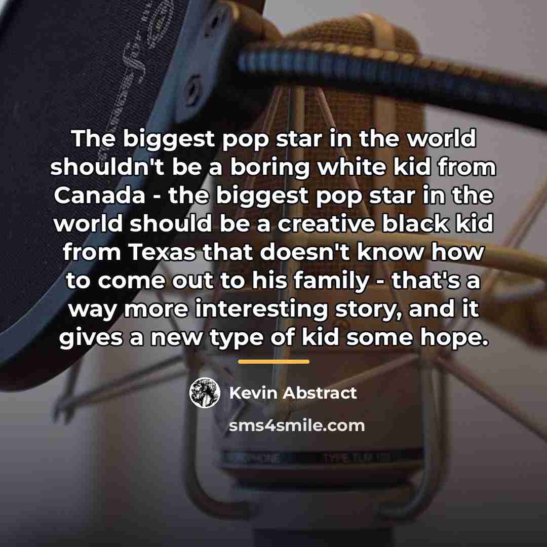 “The biggest pop star in the world shouldn't be a…” quote by Kevin Abstract