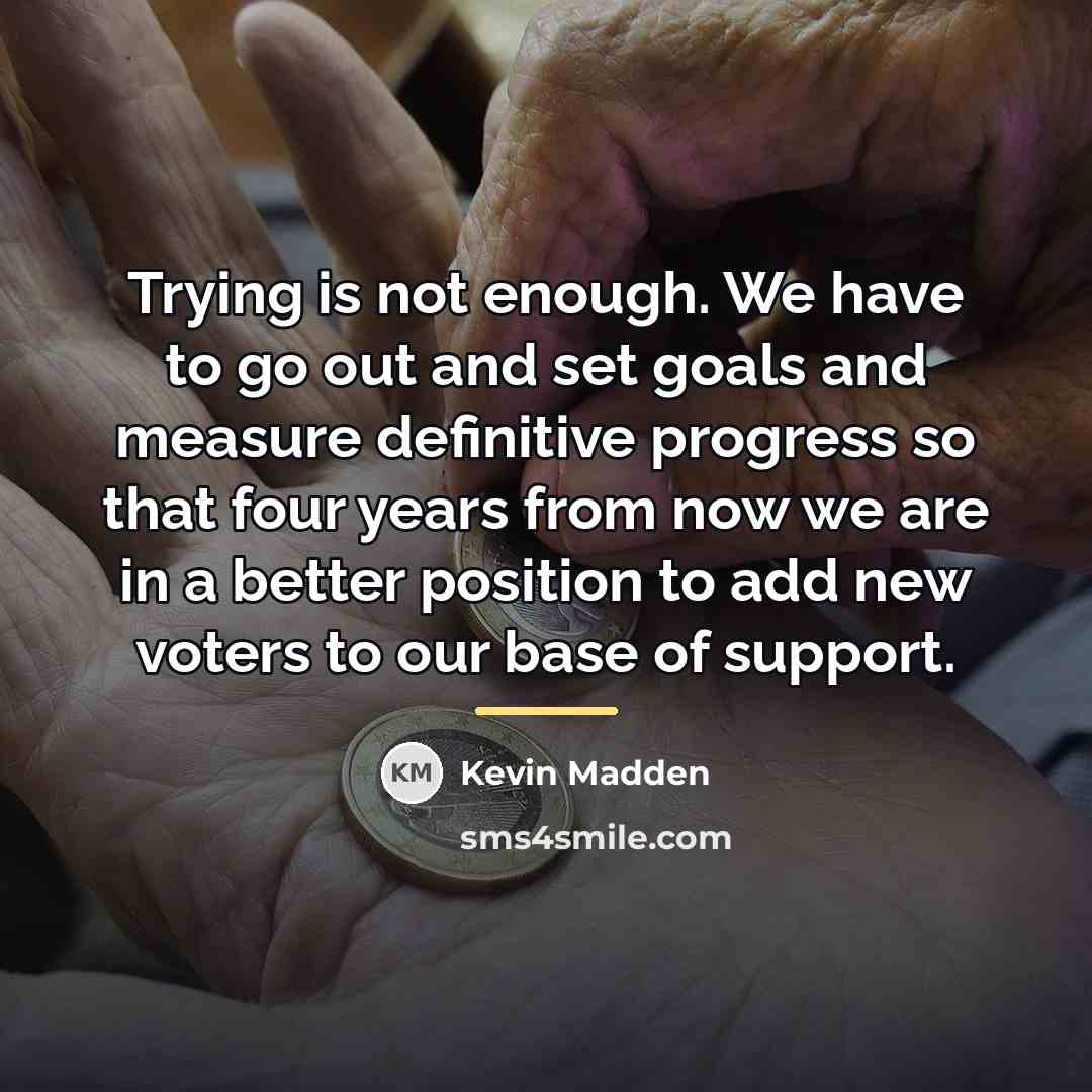 “Trying is not enough. We have to go out and…” quote by Kevin Madden