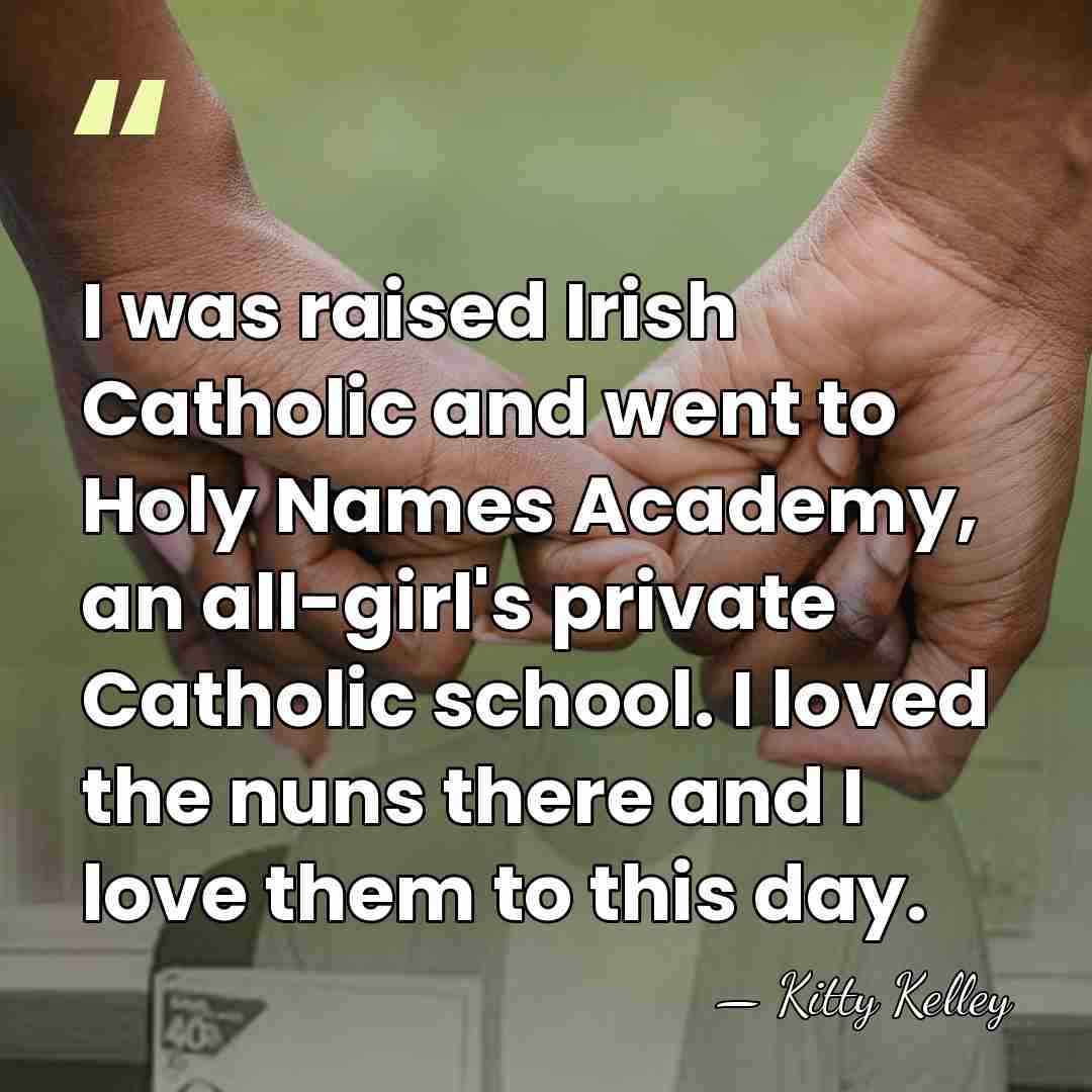 I was raised Irish Catholic and went to Holy Names Academy, an&hellip; - Kitty Kelley