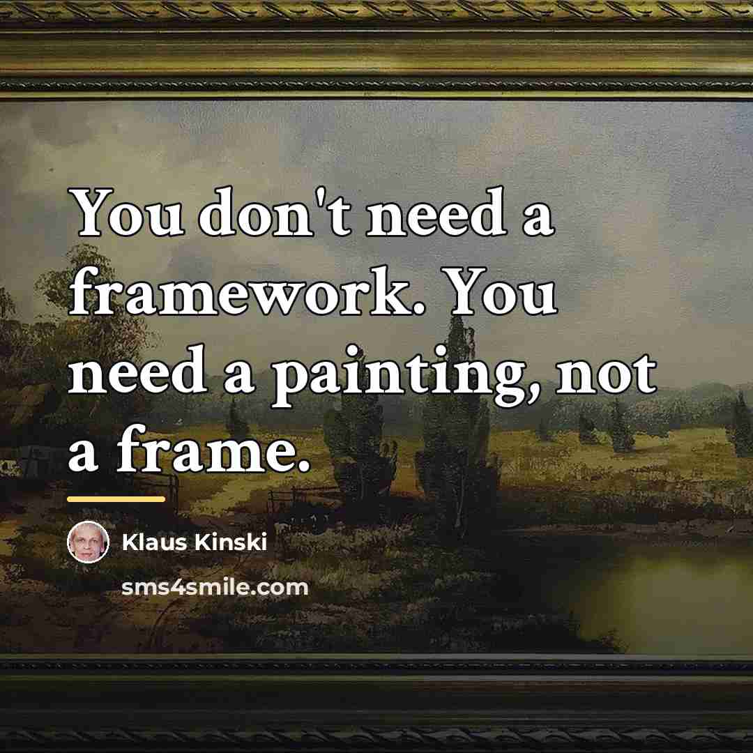 “You don't need a framework. You need a painting, not…” quote by Klaus Kinski