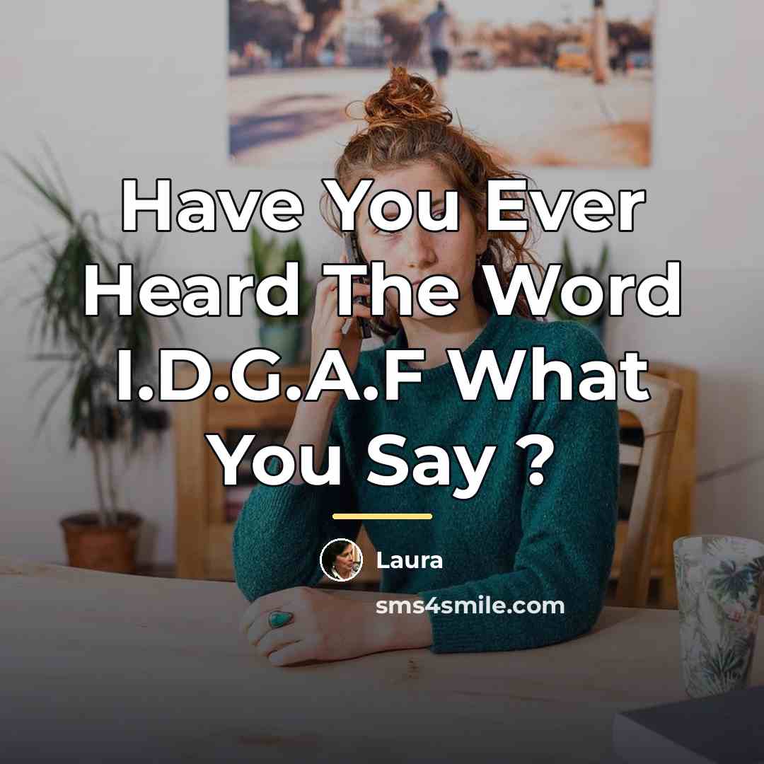 “Have You Ever Heard The Word I.D.G.A.F What You Say…” quote by Laura