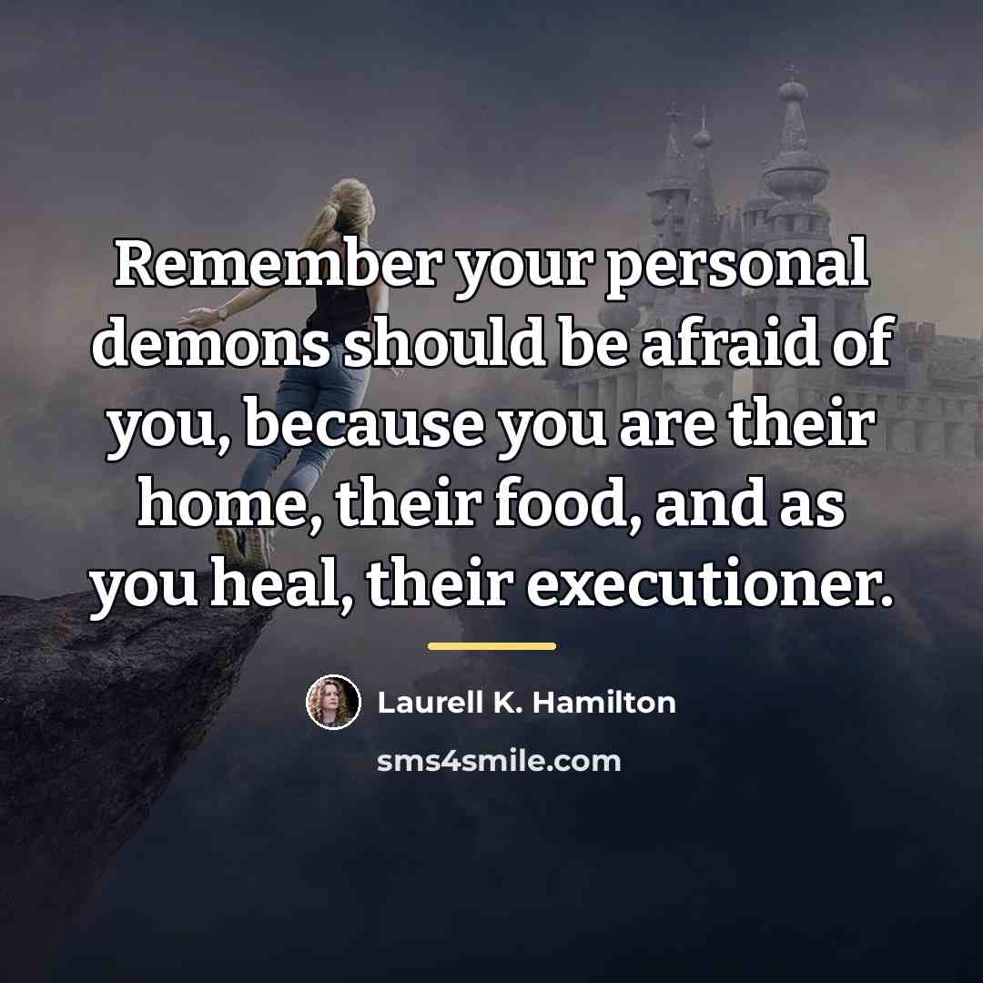 “Remember your personal demons should be afraid of you, because…” quote by Laurell K. Hamilton