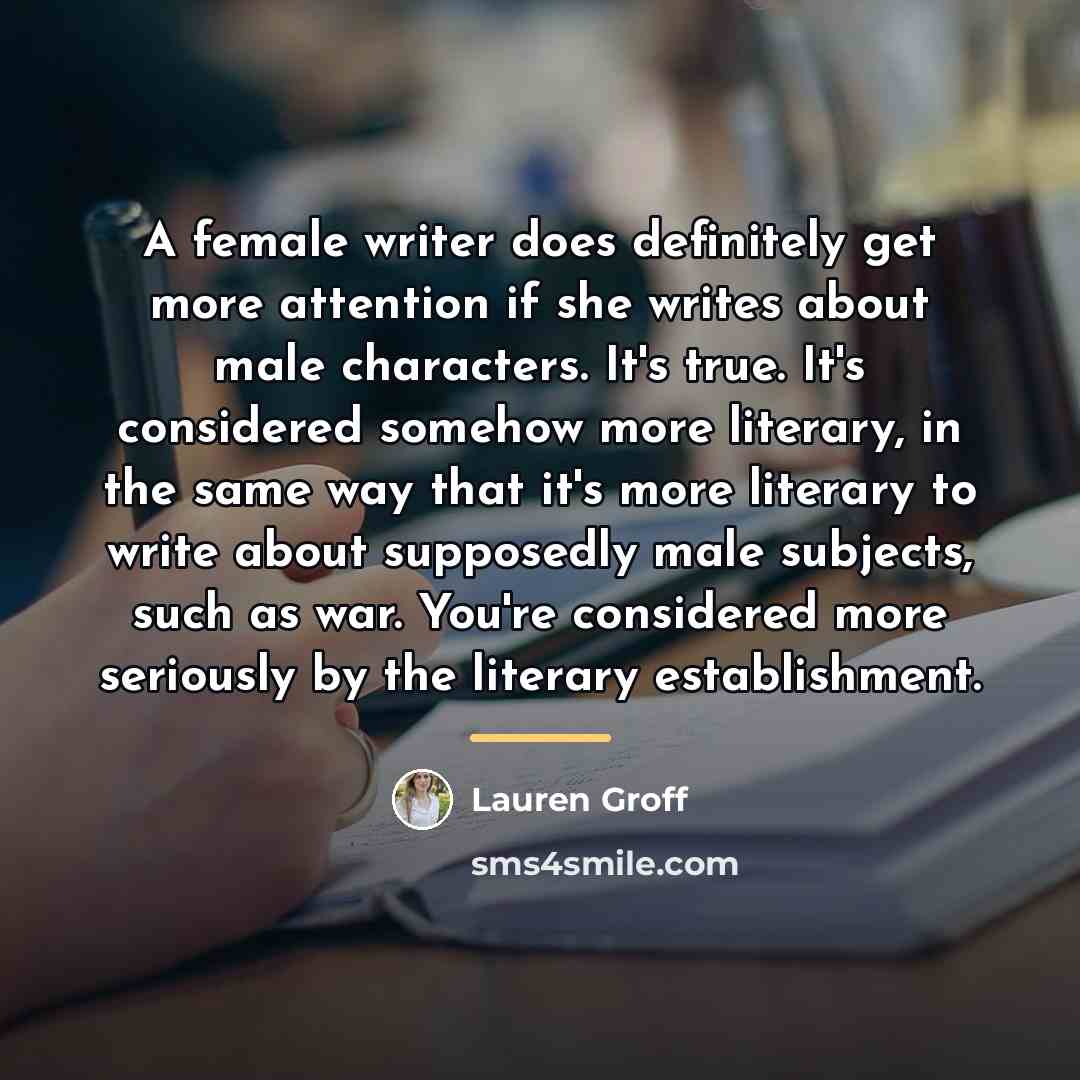 “A female writer does definitely get more attention if she…” quote by Lauren Groff