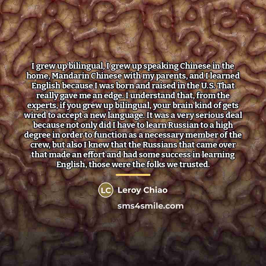 “I grew up bilingual, I grew up speaking Chinese in…” quote by Leroy Chiao