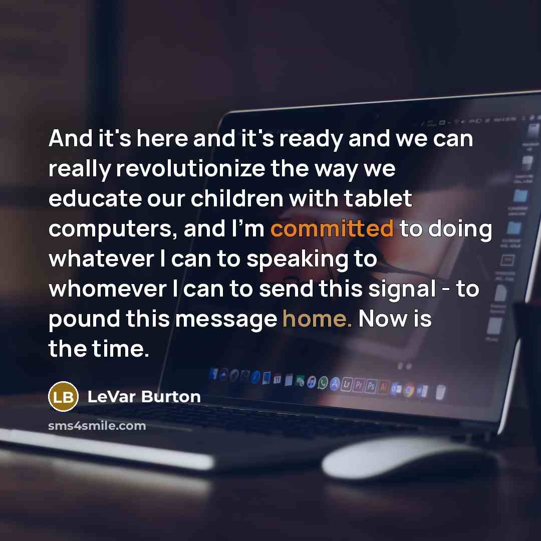 “And it's here and it's ready and we can really…” quote by LeVar Burton