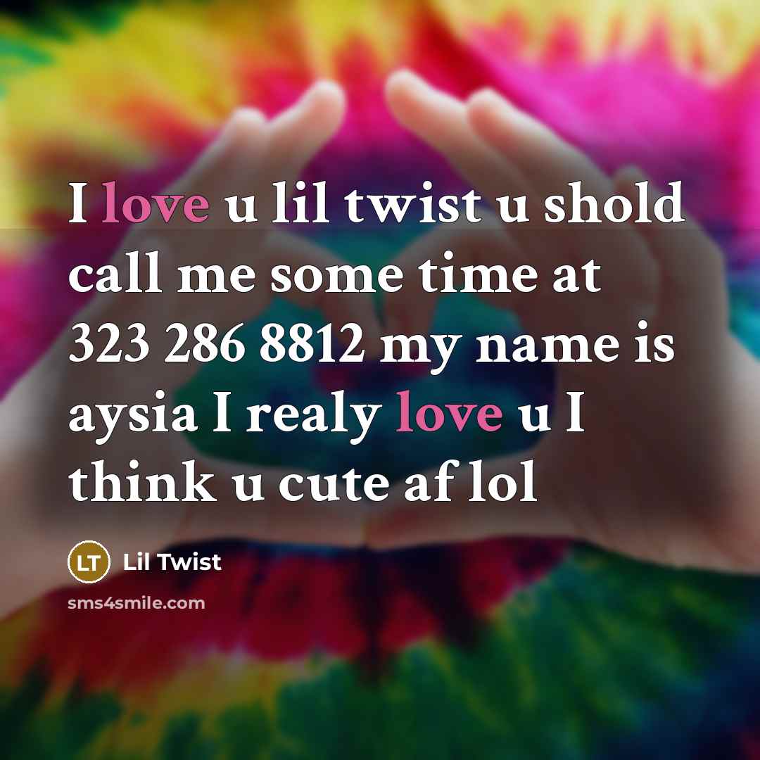“I love u lil twist u shold call me some time at 323 286 8812 my name is aysia I realy love u I think u cute af lol” quote by Lil Twist