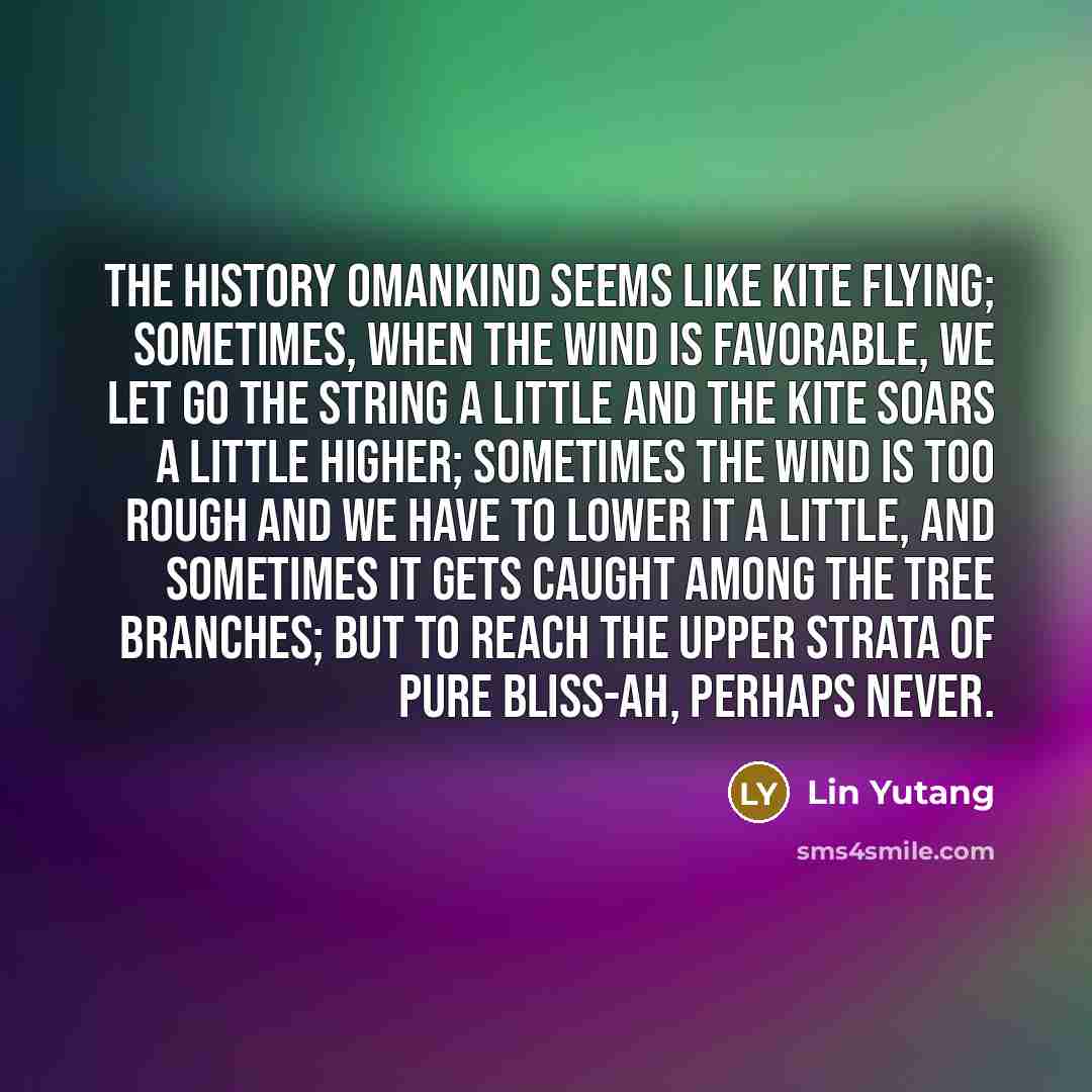 “The history omankind seems like kite flying; sometimes, when the…” quote by Lin Yutang