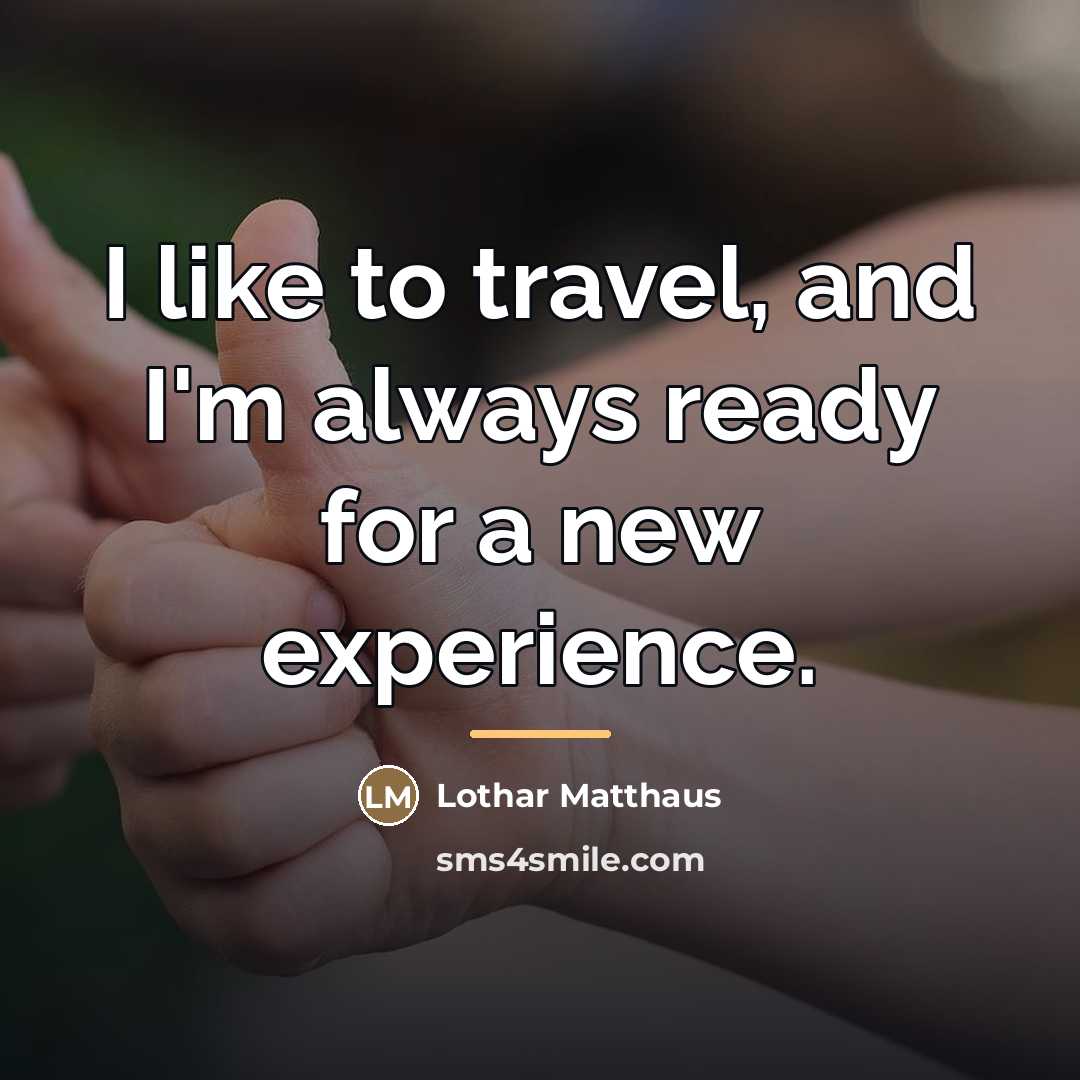 “I like to travel, and I'm always ready for a…” quote by Lothar Matthaus