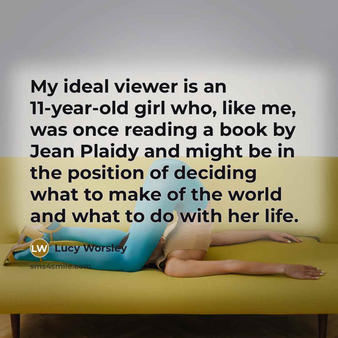 “My ideal viewer is an 11-year-old girl who, like me,…” quote by Lucy Worsley