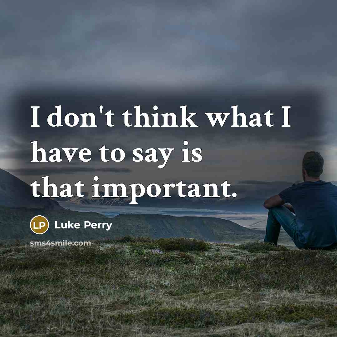 “I don't think what I have to say is that…” quote by Luke Perry