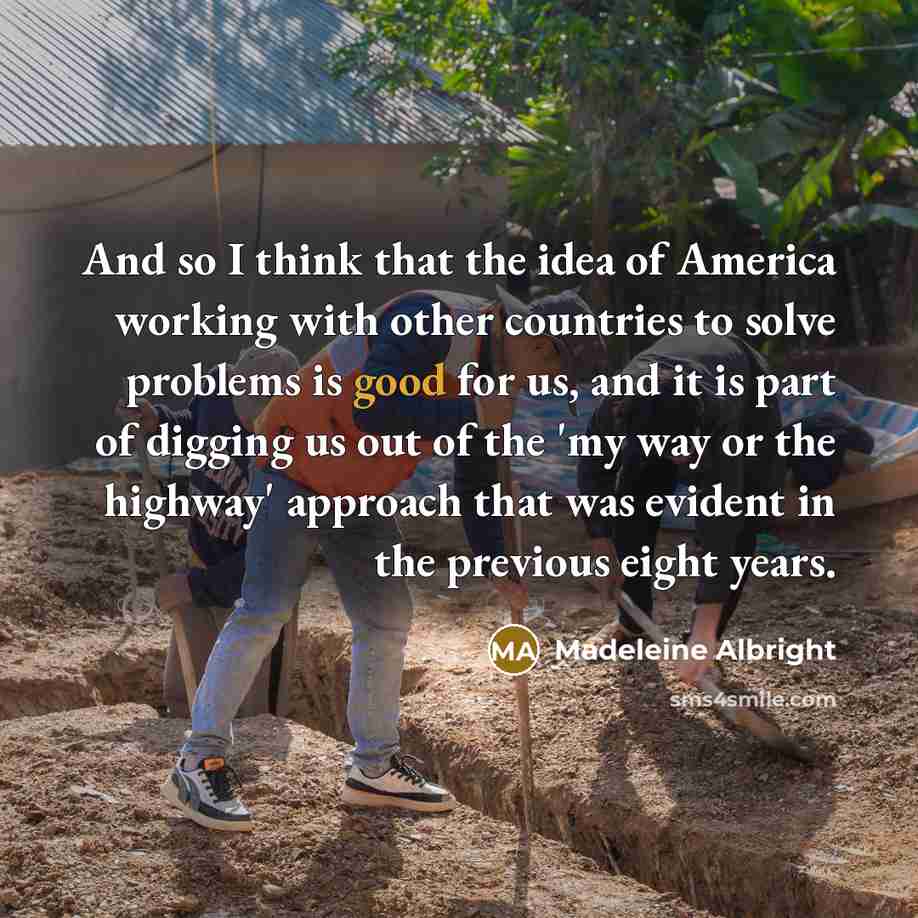“And so I think that the idea of America working…” quote by Madeleine Albright