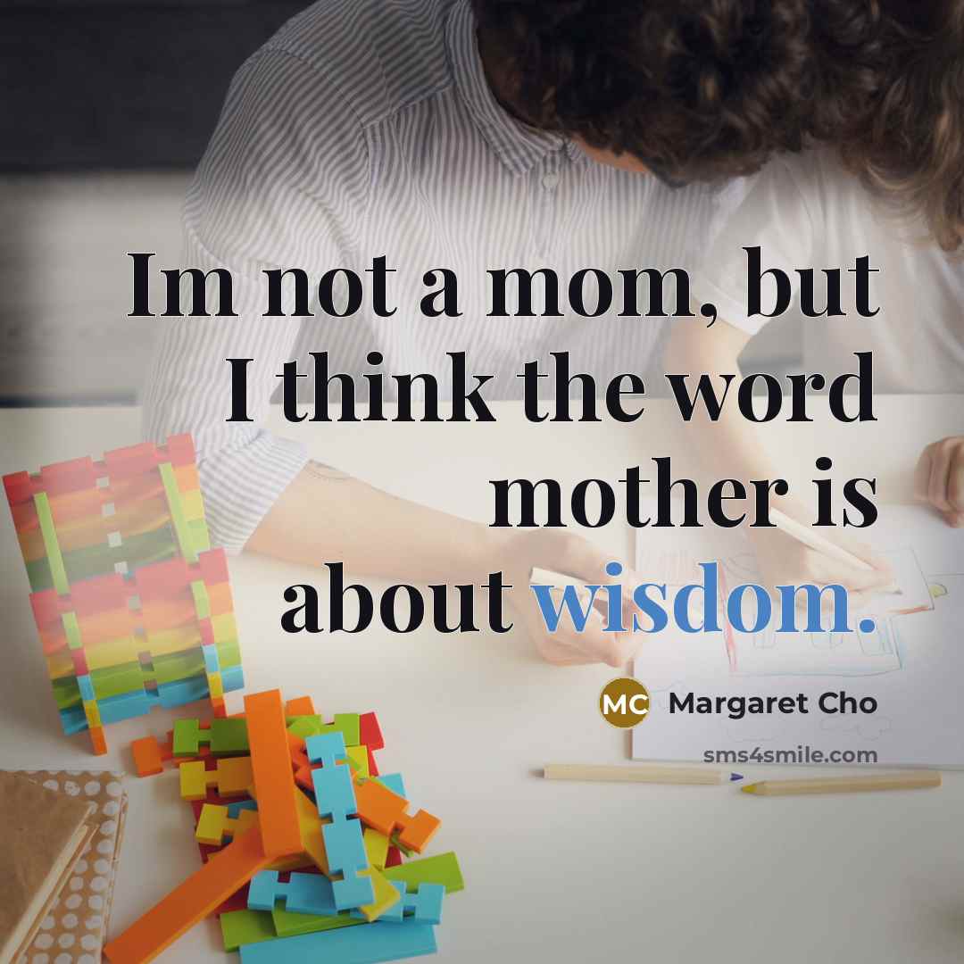 “Im not a mom, but I think the word mother…” quote by Margaret Cho