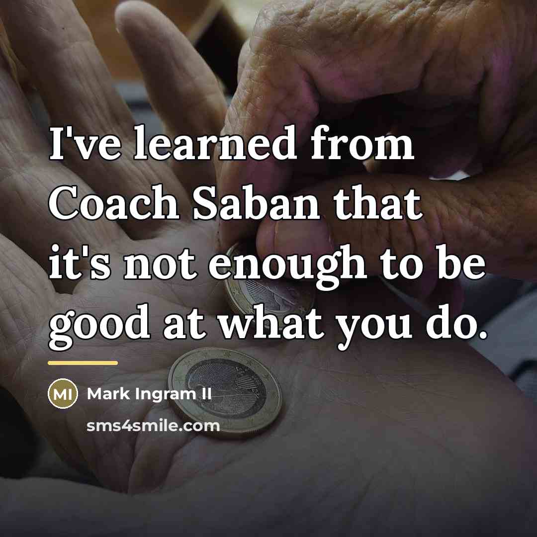 “I've learned from Coach Saban that it's not enough to…” quote by Mark Ingram II