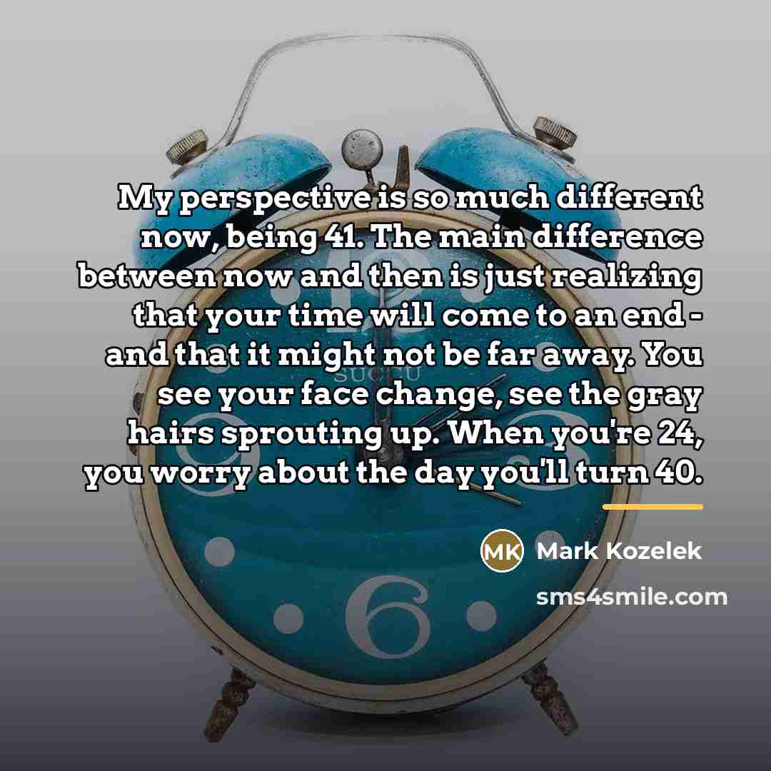 “My perspective is so much different now, being 41. The…” quote by Mark Kozelek
