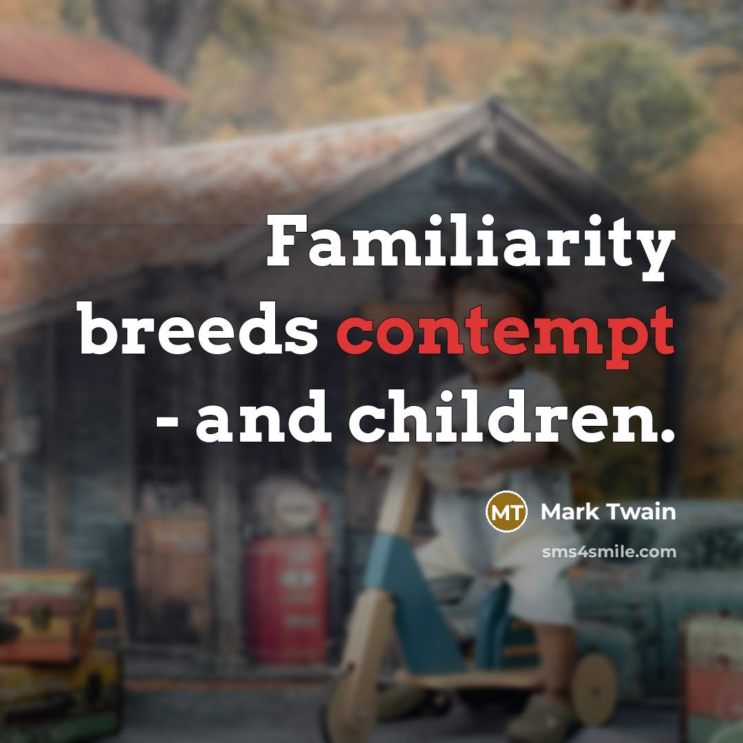 “Familiarity breeds contempt - and children.…” quote by Mark Twain