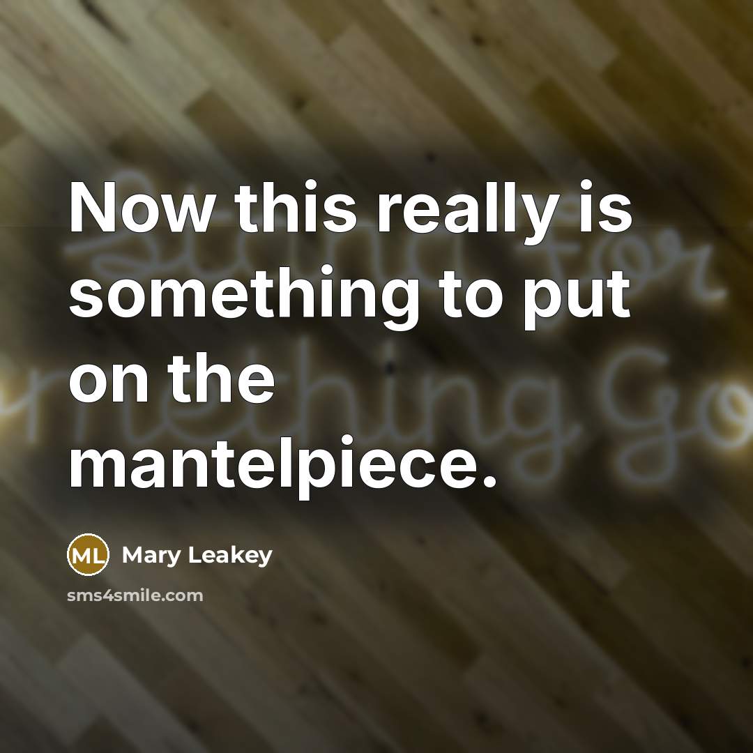 “Now this really is something to put on the mantelpiece.…” quote by Mary Leakey