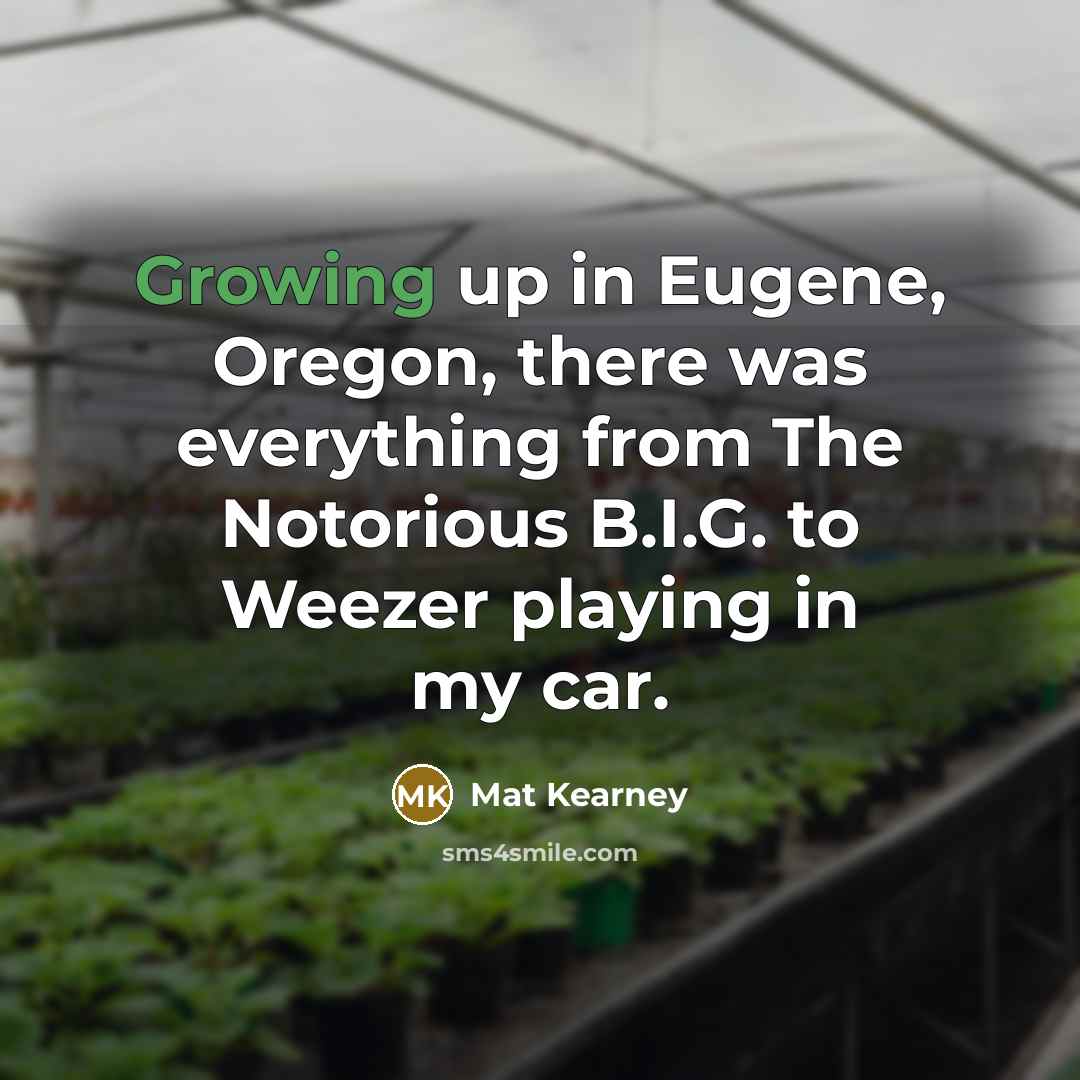 “Growing up in Eugene, Oregon, there was everything from The…” quote by Mat Kearney