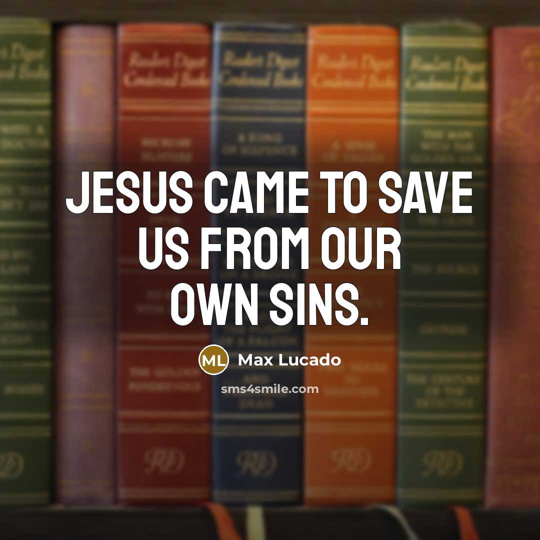 “Jesus came to save us from our own sins.…” quote by Max Lucado