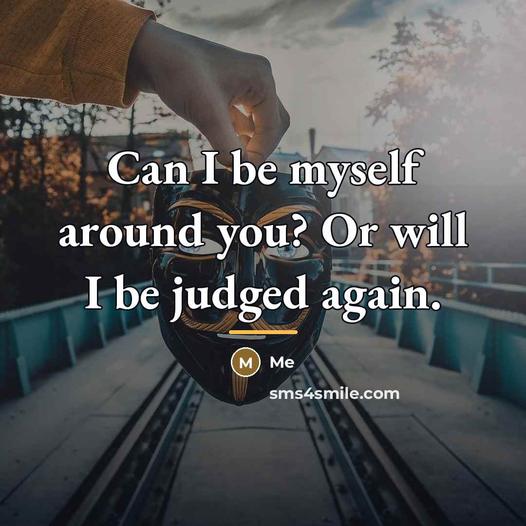 “Can I be myself around you? Or will I be…” quote by Me