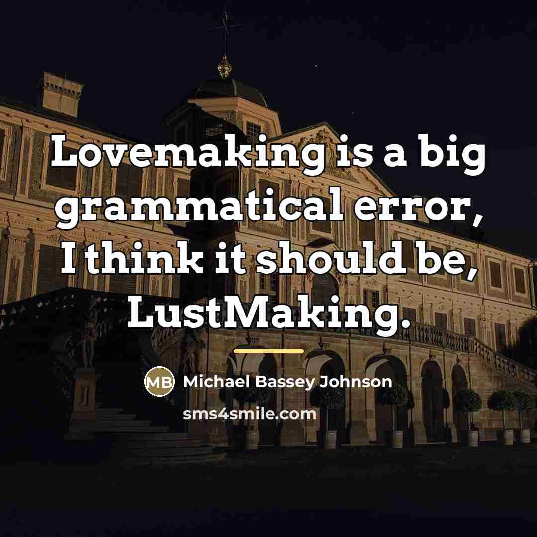 “Lovemaking is a big grammatical error, I think it should…” quote by Michael Bassey Johnson
