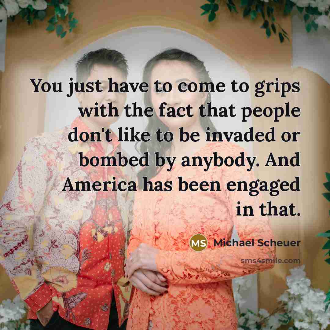 “You just have to come to grips with the fact…” quote by Michael Scheuer