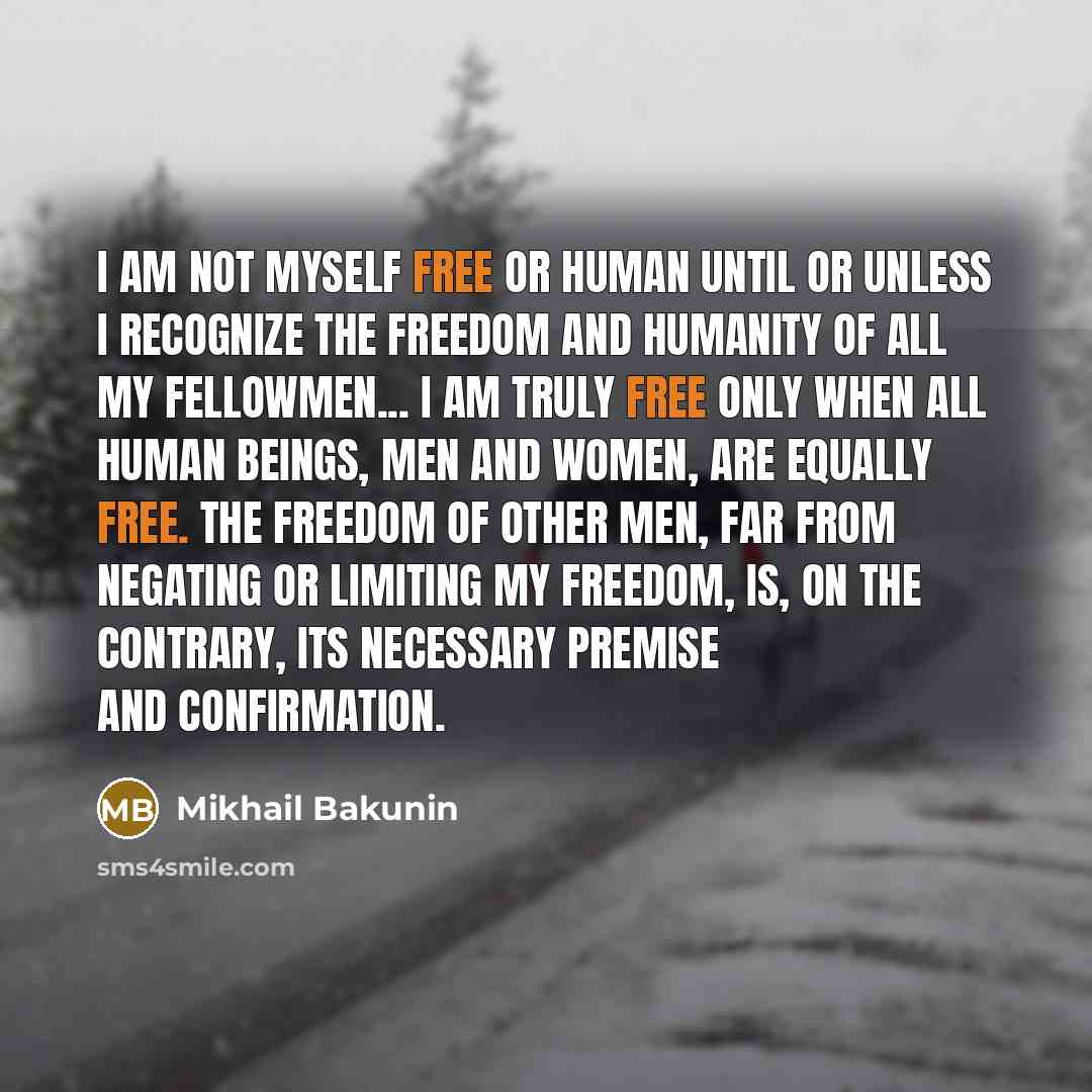 “I am not myself free or human until or unless…” quote by Mikhail Bakunin