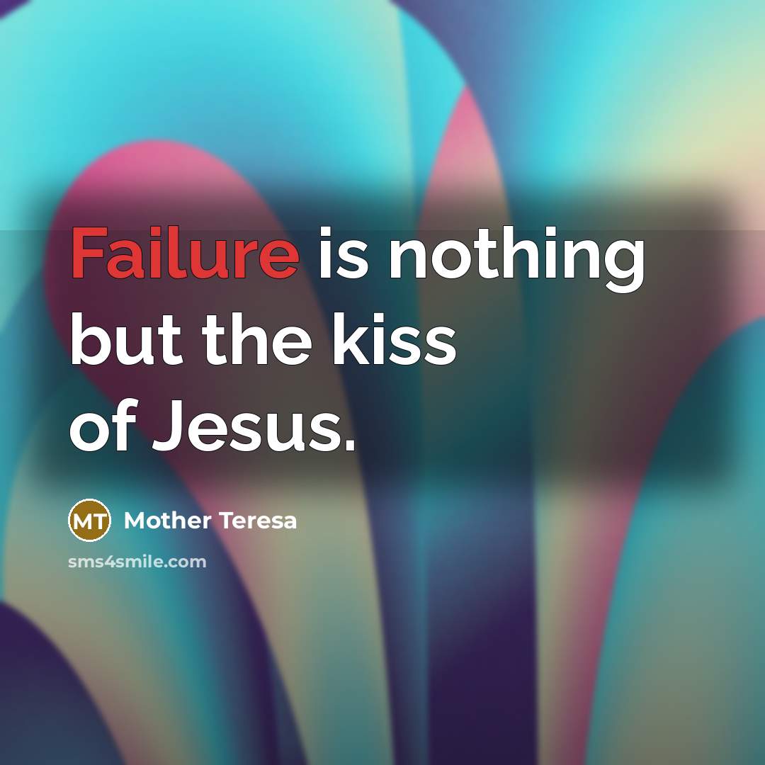 “Failure is nothing but the kiss of Jesus.…” quote by Mother Teresa