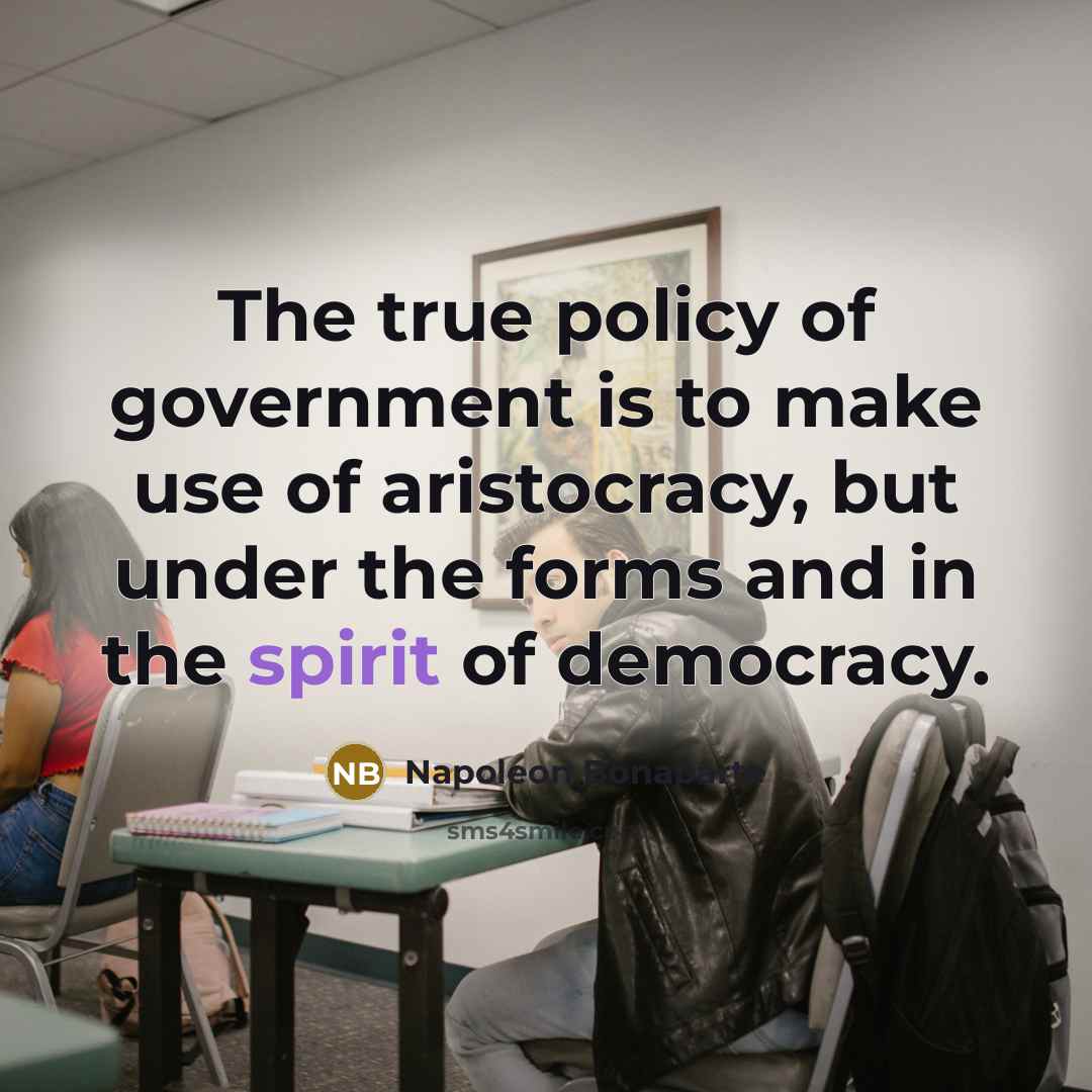 “The true policy of government is to make use of…” quote by Napoleon Bonaparte
