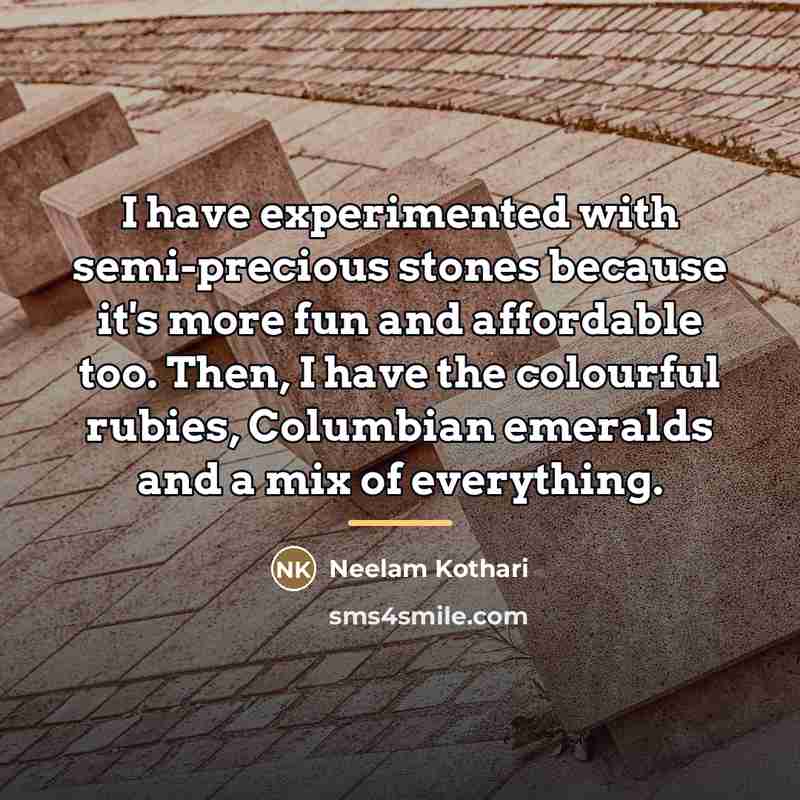 “I have experimented with semi-precious stones because it's more fun…” quote by Neelam Kothari