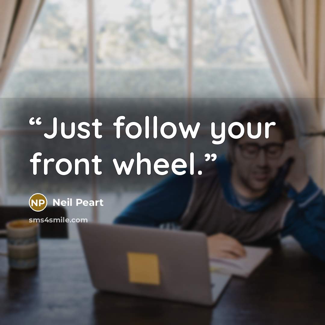 “Just follow your front wheel.” quote by Neil Peart
