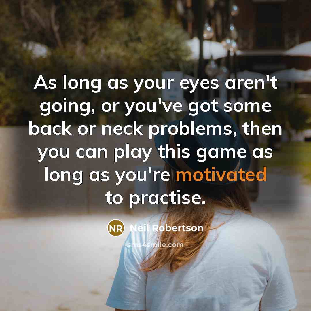 “As long as your eyes aren't going, or you've got…” quote by Neil Robertson