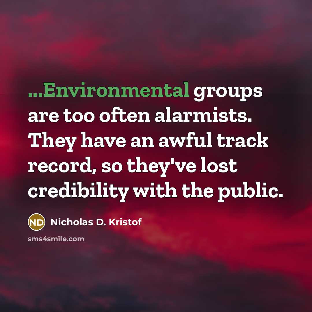 “...Environmental groups are too often alarmists. They have an awful…” quote by Nicholas D. Kristof