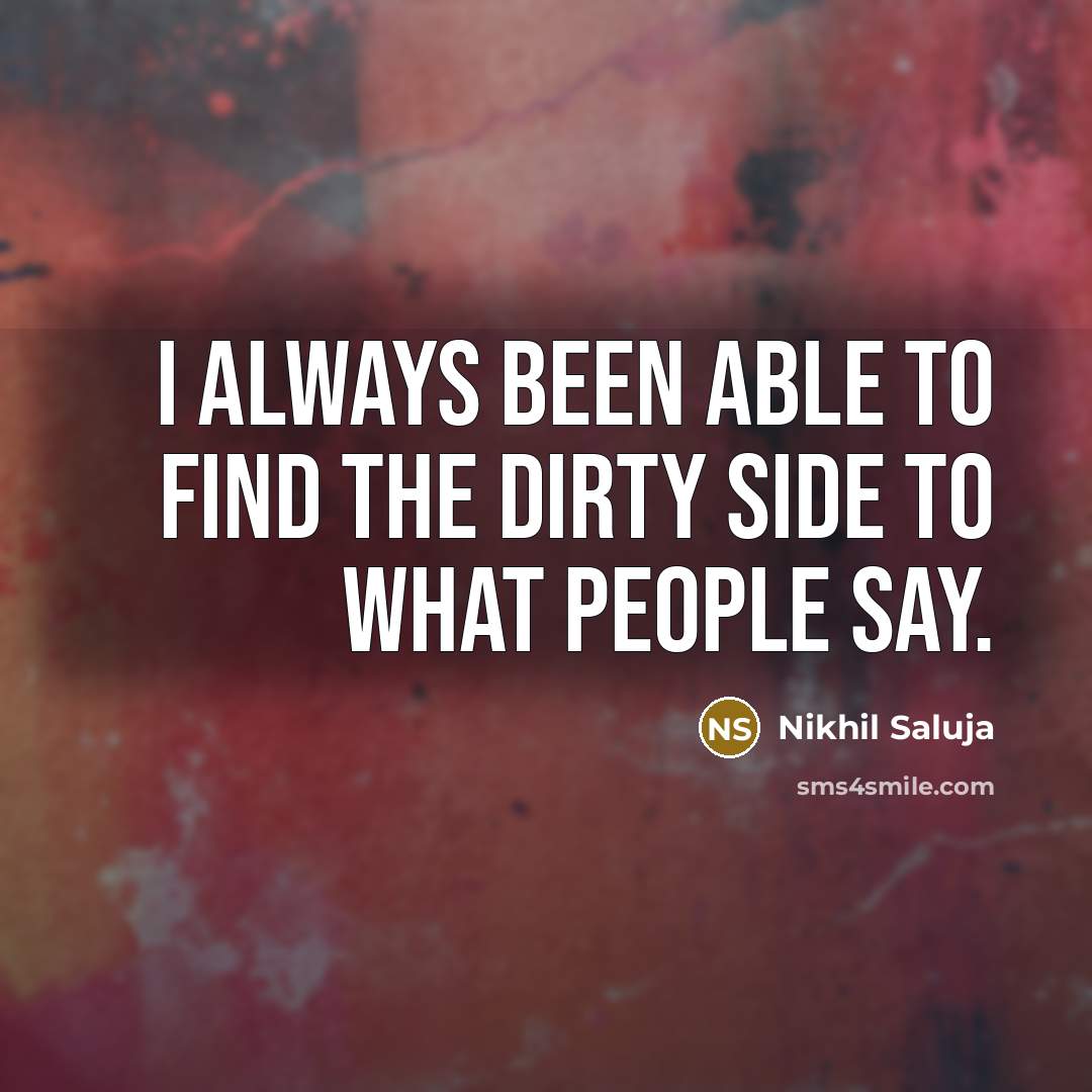 “I always been able to find the dirty side to…” quote by Nikhil Saluja