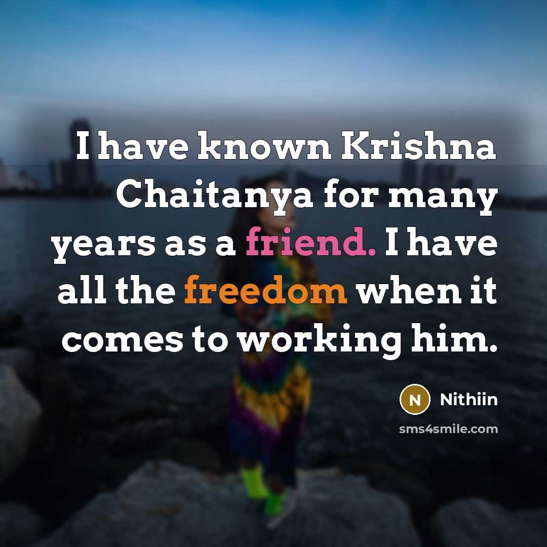 “I have known Krishna Chaitanya for many years as a friend. I have all the freedom when it comes to working him.” quote by Nithiin