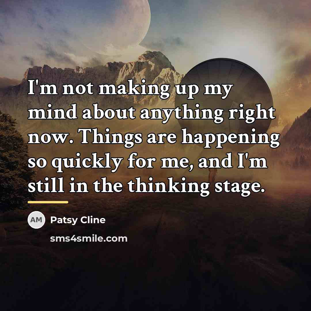 “I'm not making up my mind about anything right now.…” quote by Patsy Cline