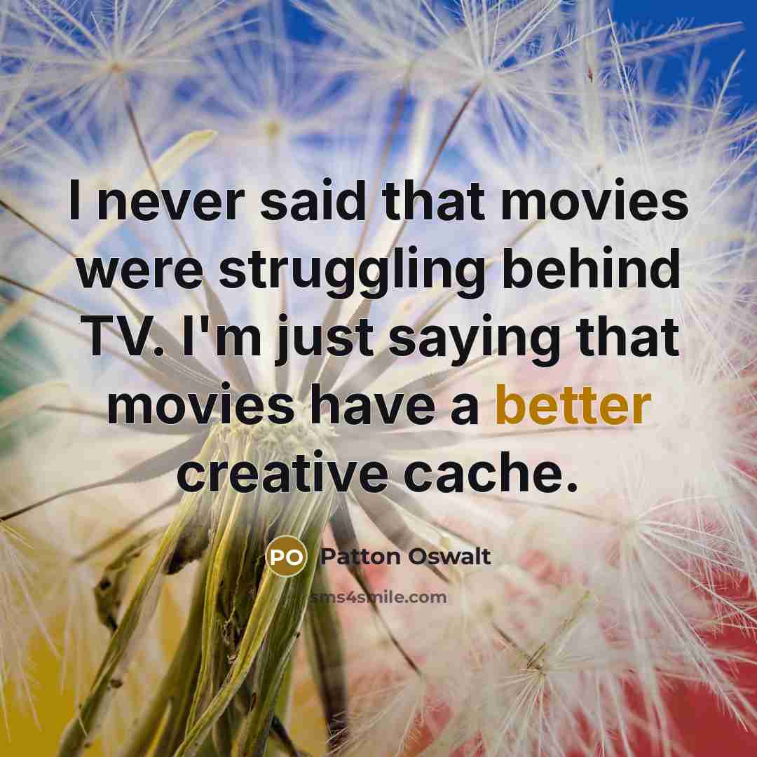 “I never said that movies were struggling behind TV. I'm…” quote by Patton Oswalt